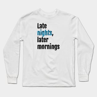 Late nights, later mornings Long Sleeve T-Shirt